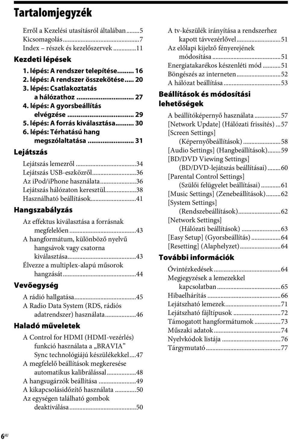 .. 31 Lejátszás Lejátszás lemezről...34 Lejátszás USB-eszközről...36 Az ipod/iphone használata...36 Lejátszás hálózaton keresztül...38 Használható beállítások.