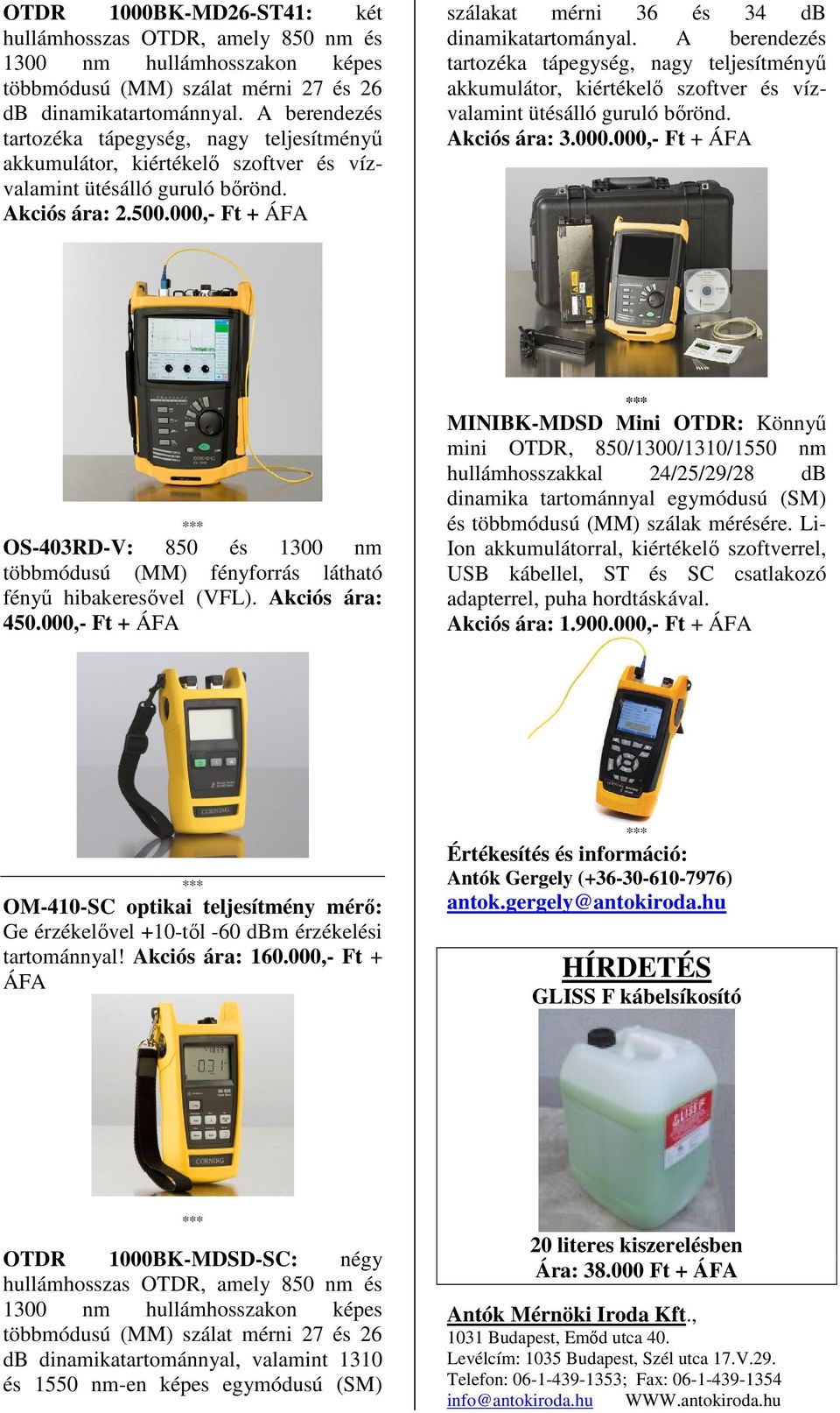 A berendezés tartozéka tápegység, nagy teljesítményű akkumulátor, kiértékelő szoftver és vízvalamint Akciós ára: 3.000.