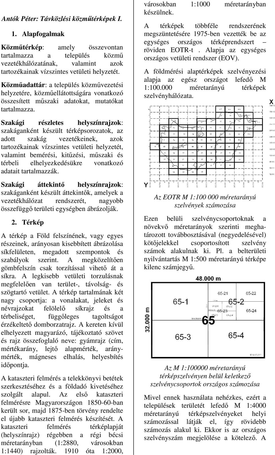 A térképek többféle rendszerének megszüntetésére 1975-ben vezették be az egységes országos térképrendszert röviden EOTR-t. Alapja az egységes országos vetületi rendszer (EOV).