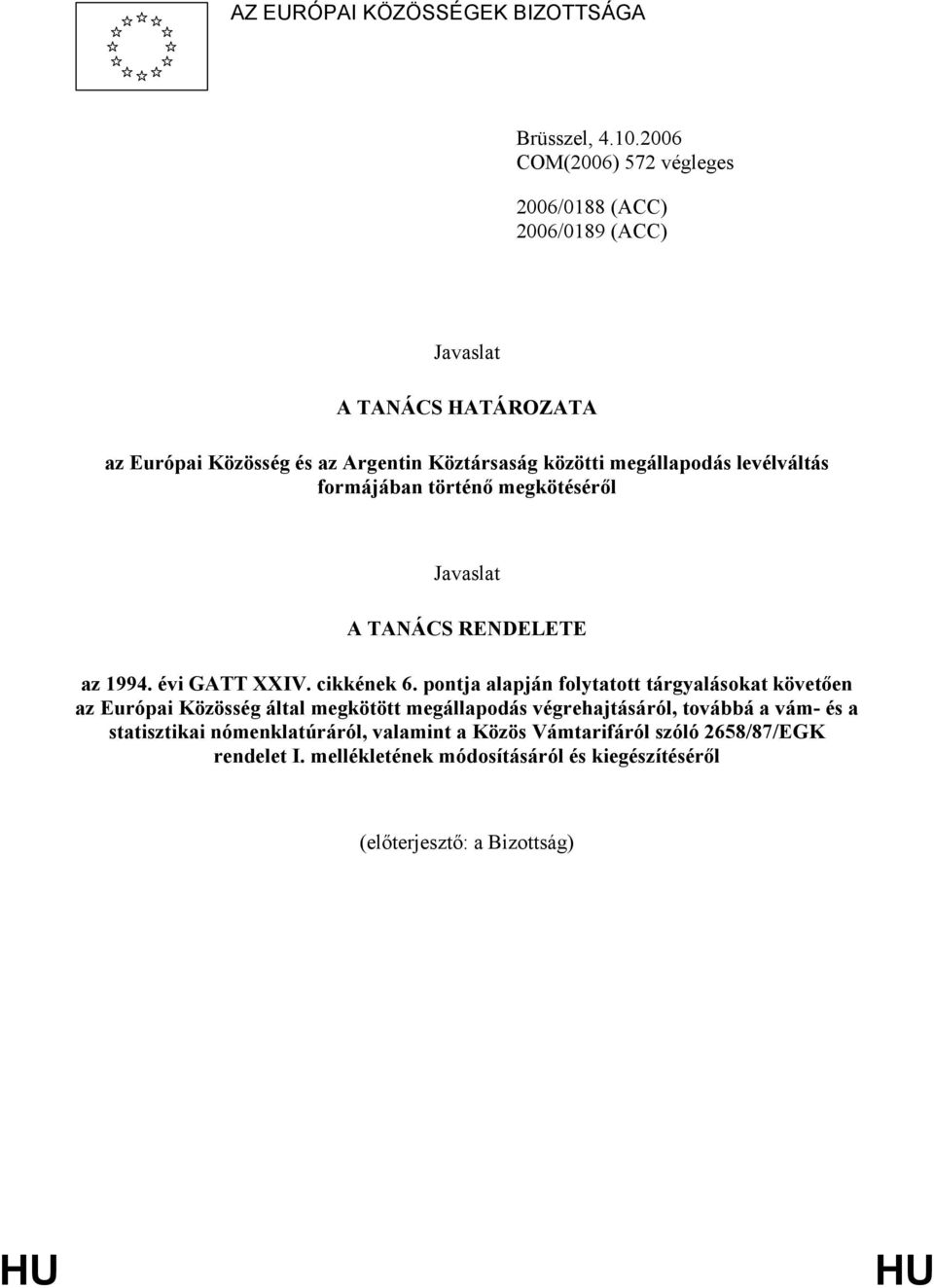 megállapodás levélváltás formájában történő megkötéséről Javaslat A TANÁCS RENDELETE az 1994. évi GATT XXIV. cikkének 6.