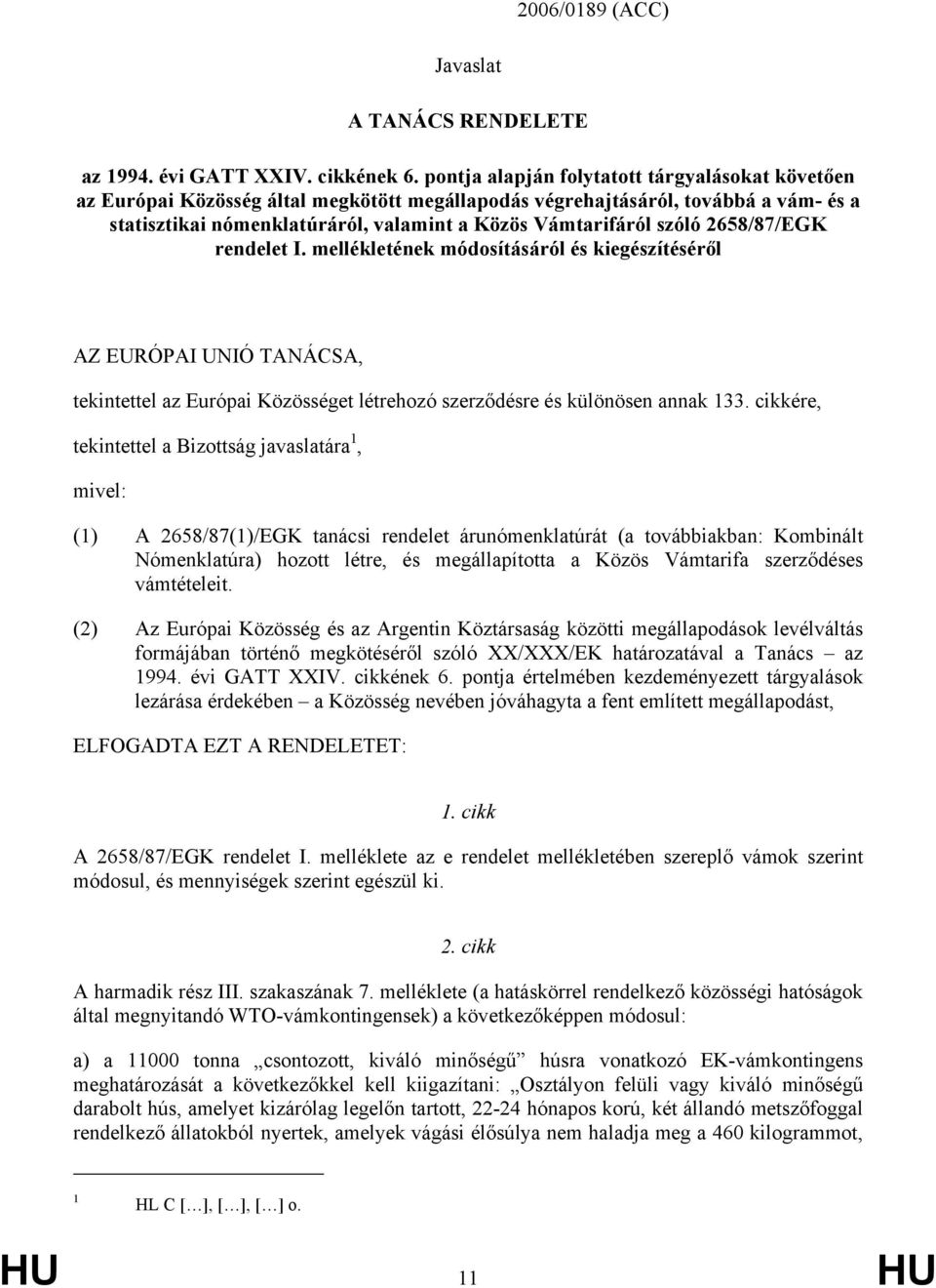 szóló 2658/87/EGK rendelet I. mellékletének módosításáról és kiegészítéséről AZ EURÓPAI UNIÓ TANÁCSA, tekintettel az Európai Közösséget létrehozó szerződésre és különösen annak 133.