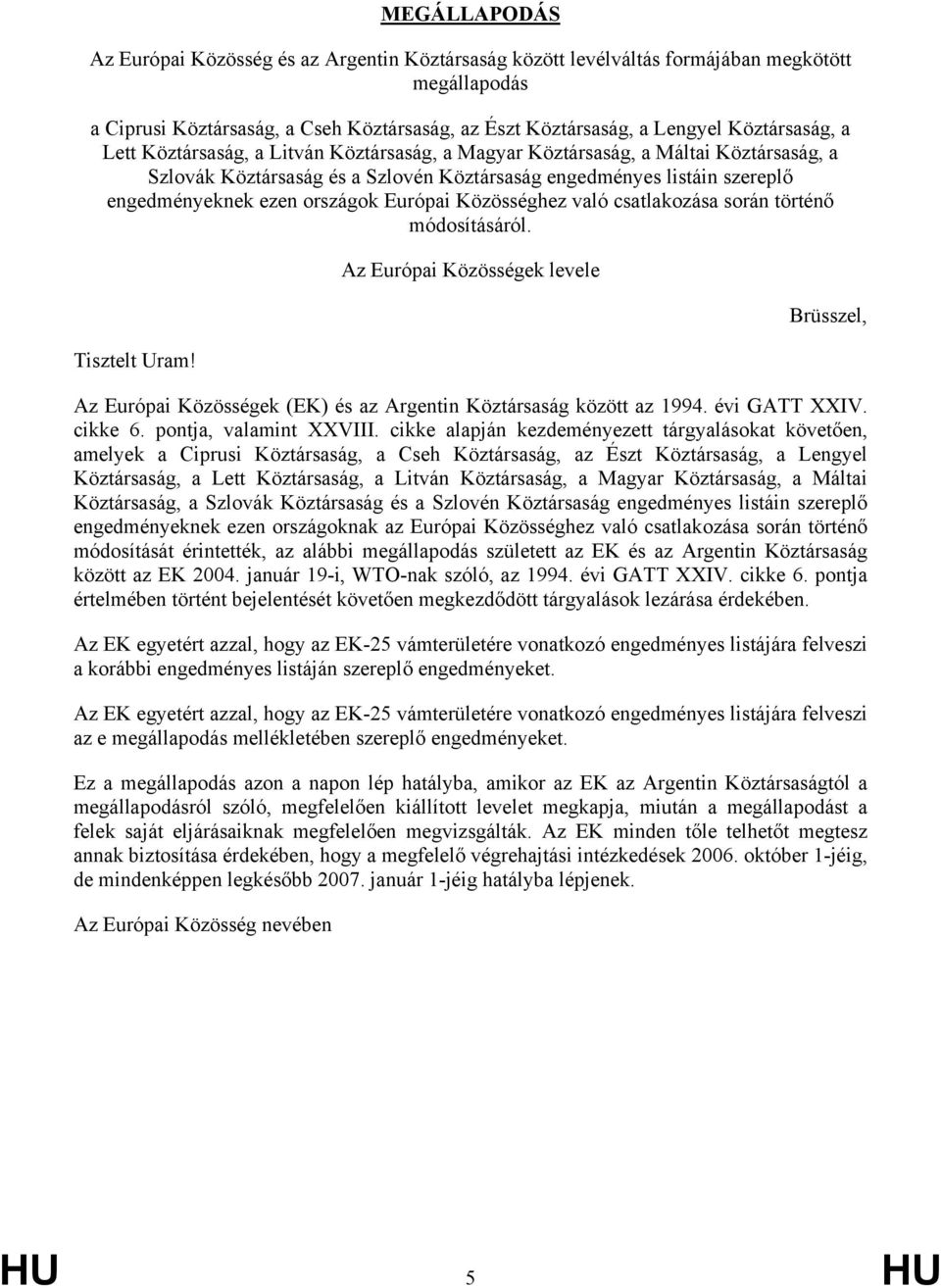 Közösséghez való csatlakozása során történő módosításáról. Tisztelt Uram! Az Európai Közösségek levele Brüsszel, Az Európai Közösségek (EK) és az Argentin Köztársaság között az 1994. évi GATT XXIV.