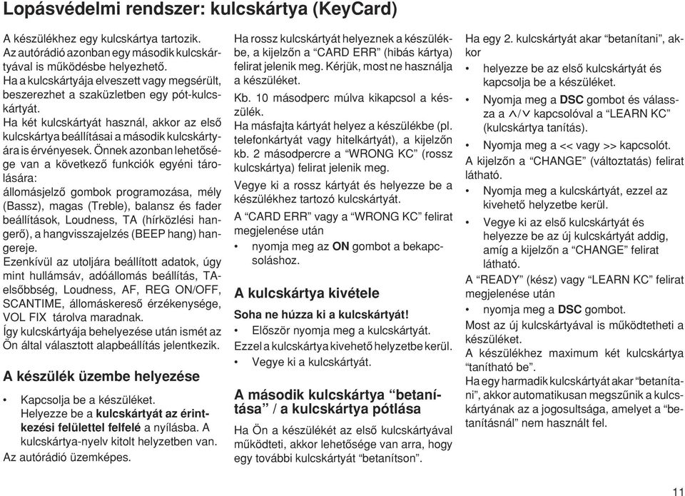 Önnek azonban lehetœsége van a következœ funkciók egyéni tárolására: állomásjelzœ gombok programozása, mély (Bassz), magas (Treble), balansz és fader beállítások, Loudness, TA (hírközlési hangerœ), a