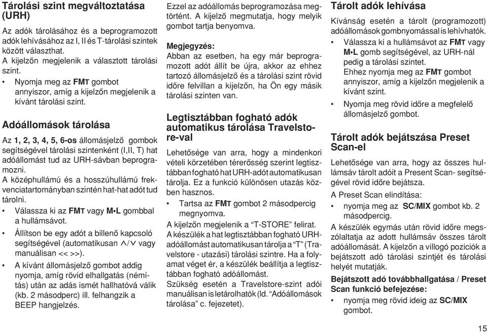 Adóállomások tárolása Az 1, 2, 3, 4, 5, 6-os állomásjelzœ gombok segítségével tárolási szintenként (I,II, T) hat adóállomást tud az URH-sávban beprogramozni.