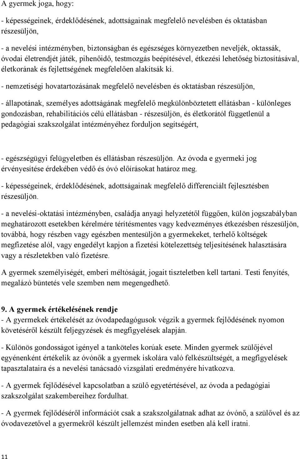 - nemzetiségi hovatartozásának megfelelő nevelésben és oktatásban részesüljön, - állapotának, személyes adottságának megfelelő megkülönböztetett ellátásban - különleges gondozásban, rehabilitációs