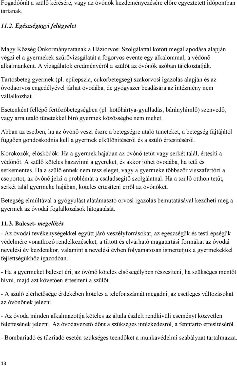 alkalmanként. A vizsgálatok eredményéről a szülőt az óvónők szóban tájékoztatják. Tartósbeteg gyermek (pl.