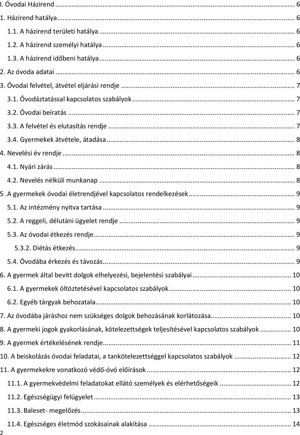 Nevelési év rendje... 8 4.1. Nyári zárás... 8 4.2. Nevelés nélküli munkanap... 8 5.A gyermekek óvodai életrendjével kapcsolatos rendelkezések... 9 5.1. Az intézmény nyitva tartása... 9 5.2. A reggeli, délutáni ügyelet rendje.