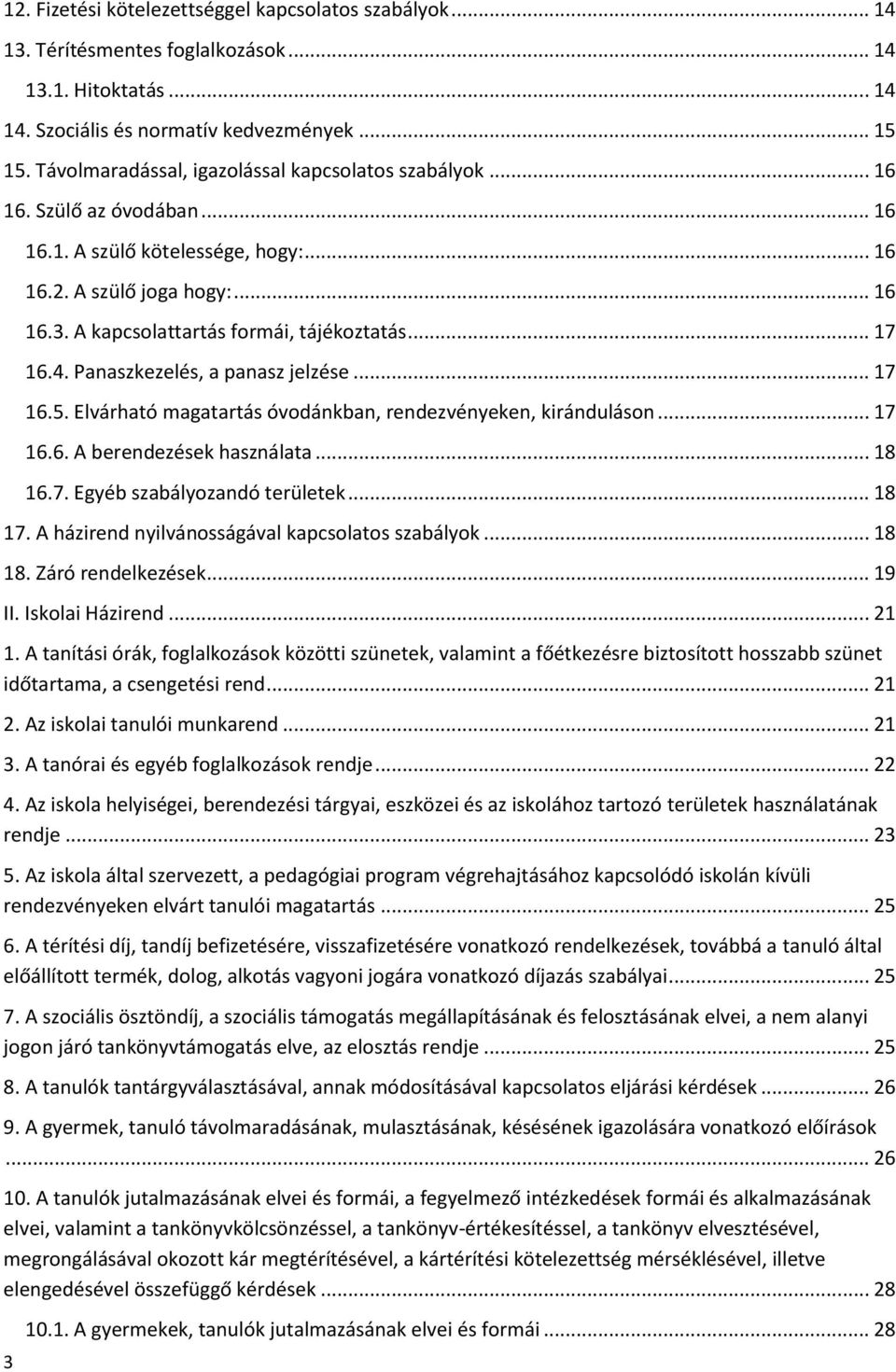.. 17 16.4. Panaszkezelés, a panasz jelzése... 17 16.5. Elvárható magatartás óvodánkban, rendezvényeken, kiránduláson... 17 16.6. A berendezések használata... 18 16.7. Egyéb szabályozandó területek.