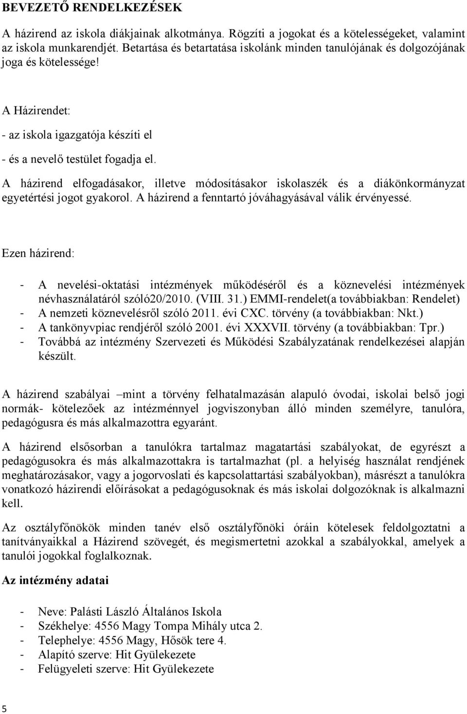 A házirend elfogadásakor, illetve módosításakor iskolaszék és a diákönkormányzat egyetértési jogot gyakorol. A házirend a fenntartó jóváhagyásával válik érvényessé.