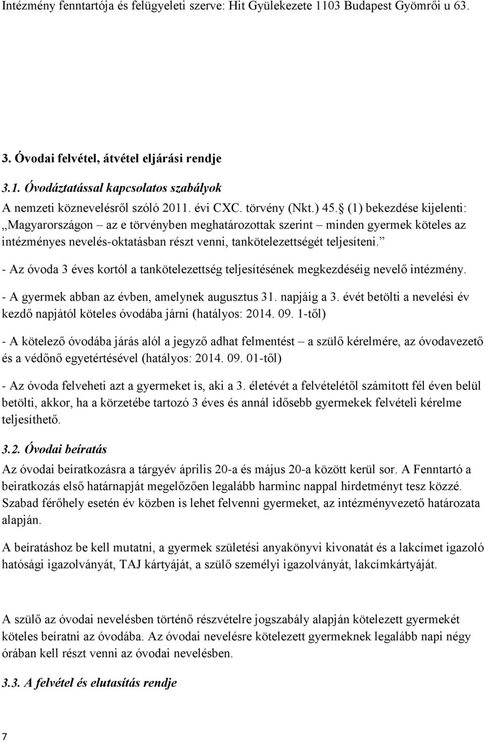 (1) bekezdése kijelenti: Magyarországon az e törvényben meghatározottak szerint minden gyermek köteles az intézményes nevelés-oktatásban részt venni, tankötelezettségét teljesíteni.