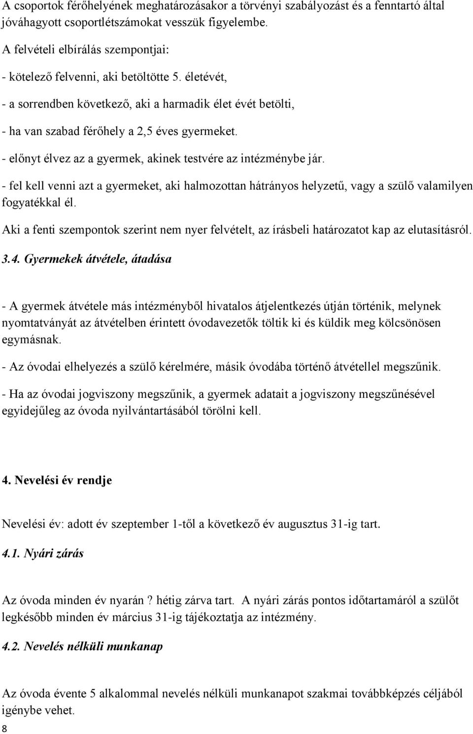 - előnyt élvez az a gyermek, akinek testvére az intézménybe jár. - fel kell venni azt a gyermeket, aki halmozottan hátrányos helyzetű, vagy a szülő valamilyen fogyatékkal él.