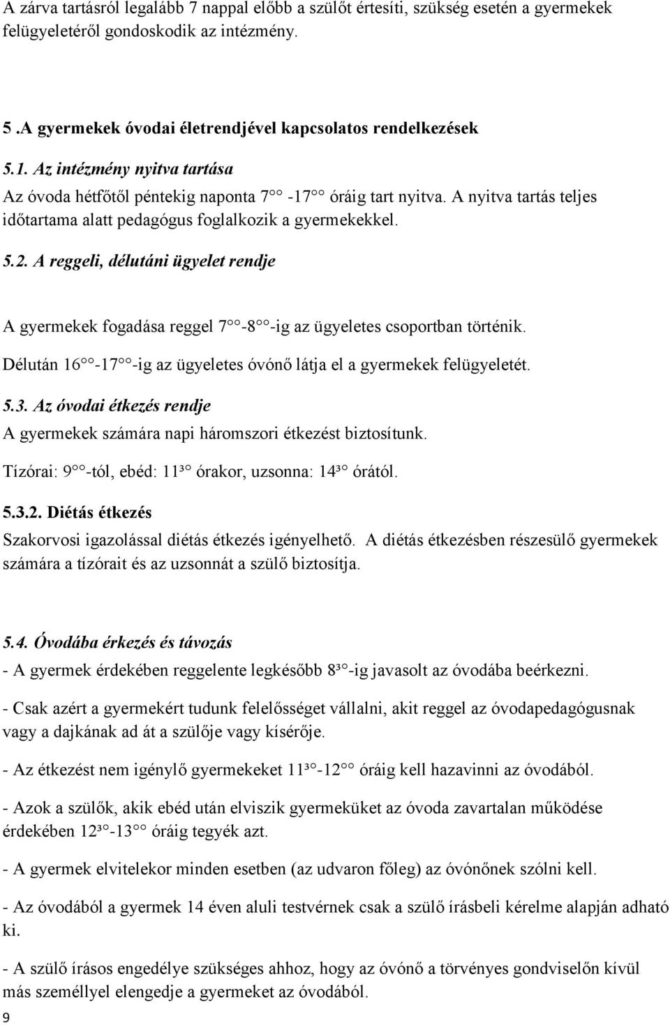 A reggeli, délutáni ügyelet rendje A gyermekek fogadása reggel 7-8 -ig az ügyeletes csoportban történik. Délután 16-17 -ig az ügyeletes óvónő látja el a gyermekek felügyeletét. 5.3.