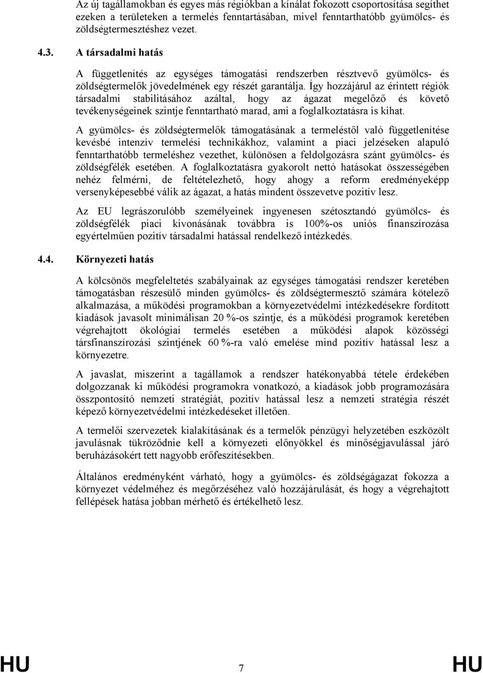 Így hozzájárul az érintett régiók társadalmi stabilitásához azáltal, hogy az ágazat megelőző és követő tevékenységeinek szintje fenntartható marad, ami a foglalkoztatásra is kihat.