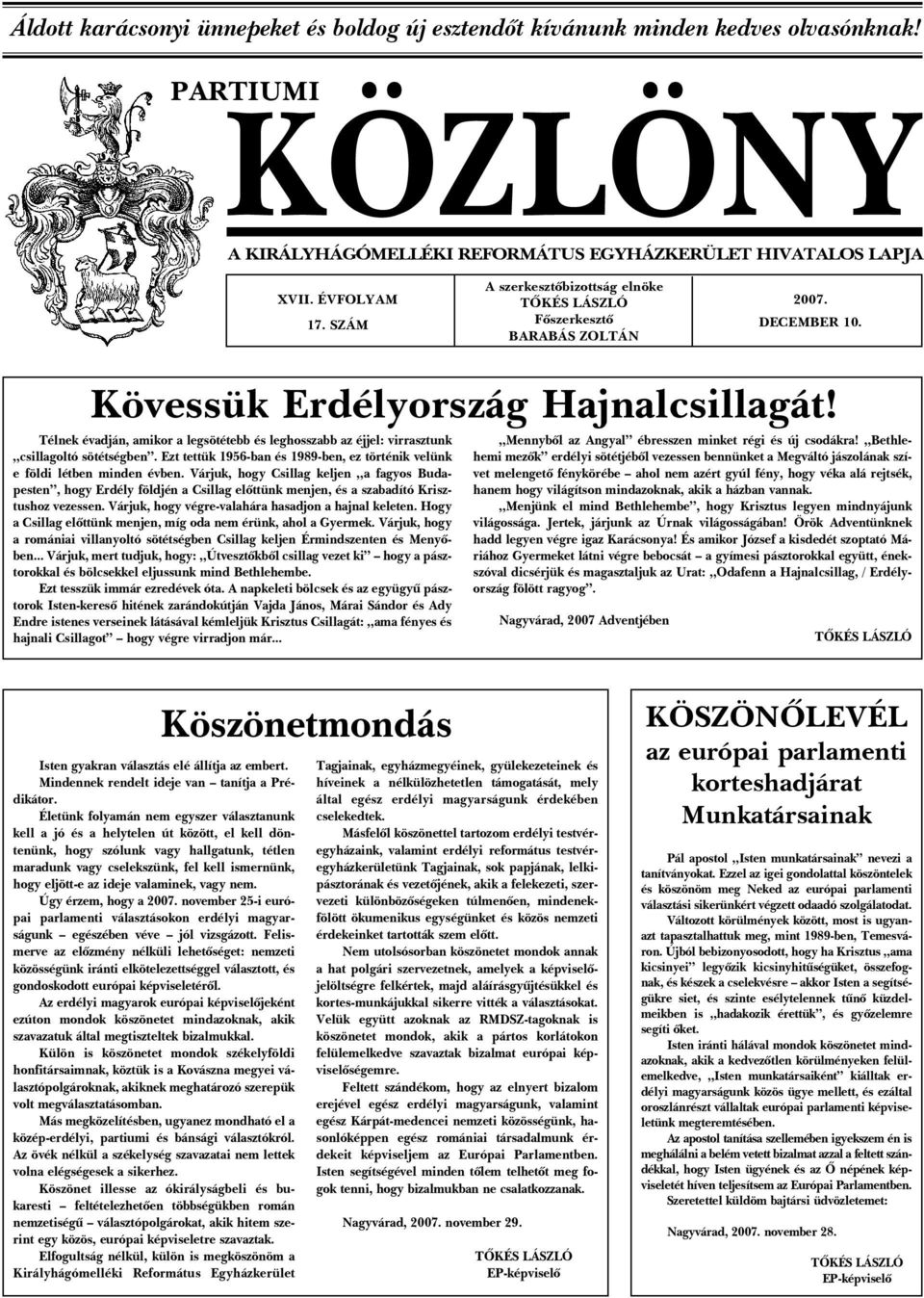 Télnek évadján, amikor a legsötétebb és leghosszabb az éjjel: virrasztunk csillagoltó sötétségben. Ezt tettük 1956-ban és 1989-ben, ez történik velünk e földi létben minden évben.