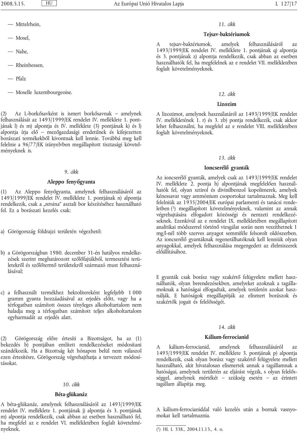 melléklete (3) pontjának k) és l) alpontja írja elő mezőgazdasági eredetűnek és kifejezetten borászati termékekből kivontnak kell lennie.