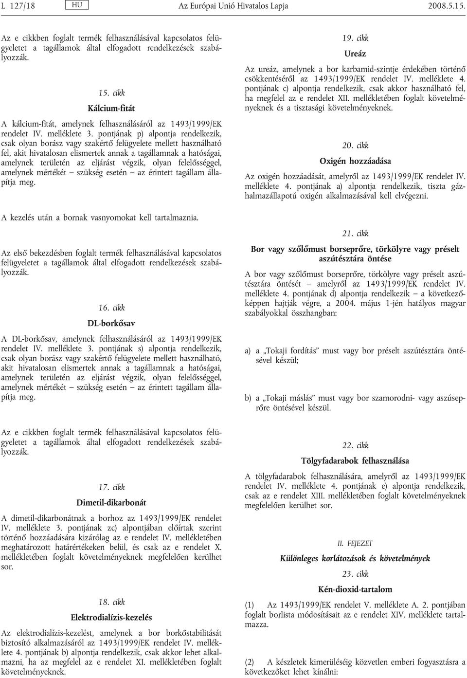 pontjának p) alpontja rendelkezik, csak olyan borász vagy szakértő felügyelete mellett használható fel, akit hivatalosan elismertek annak a tagállamnak a hatóságai, amelynek területén az eljárást