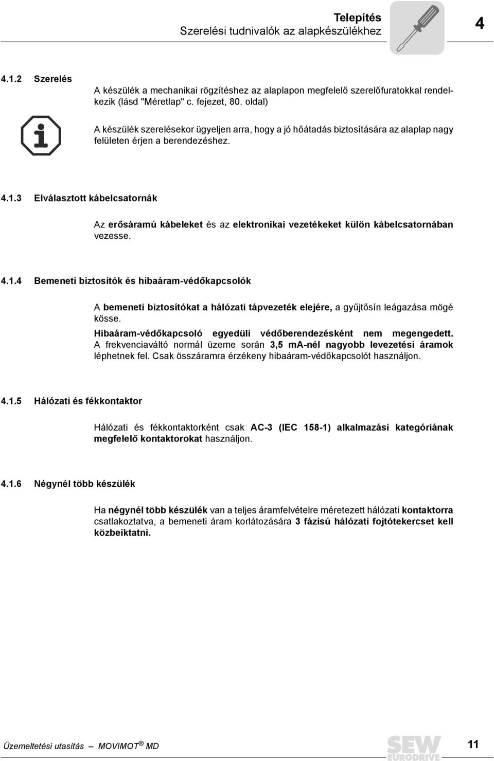 3 Elválasztott kábelcsatornák Az erősáramú kábeleket és az elektronikai vezetékeket külön kábelcsatornában vezesse. 4.1.