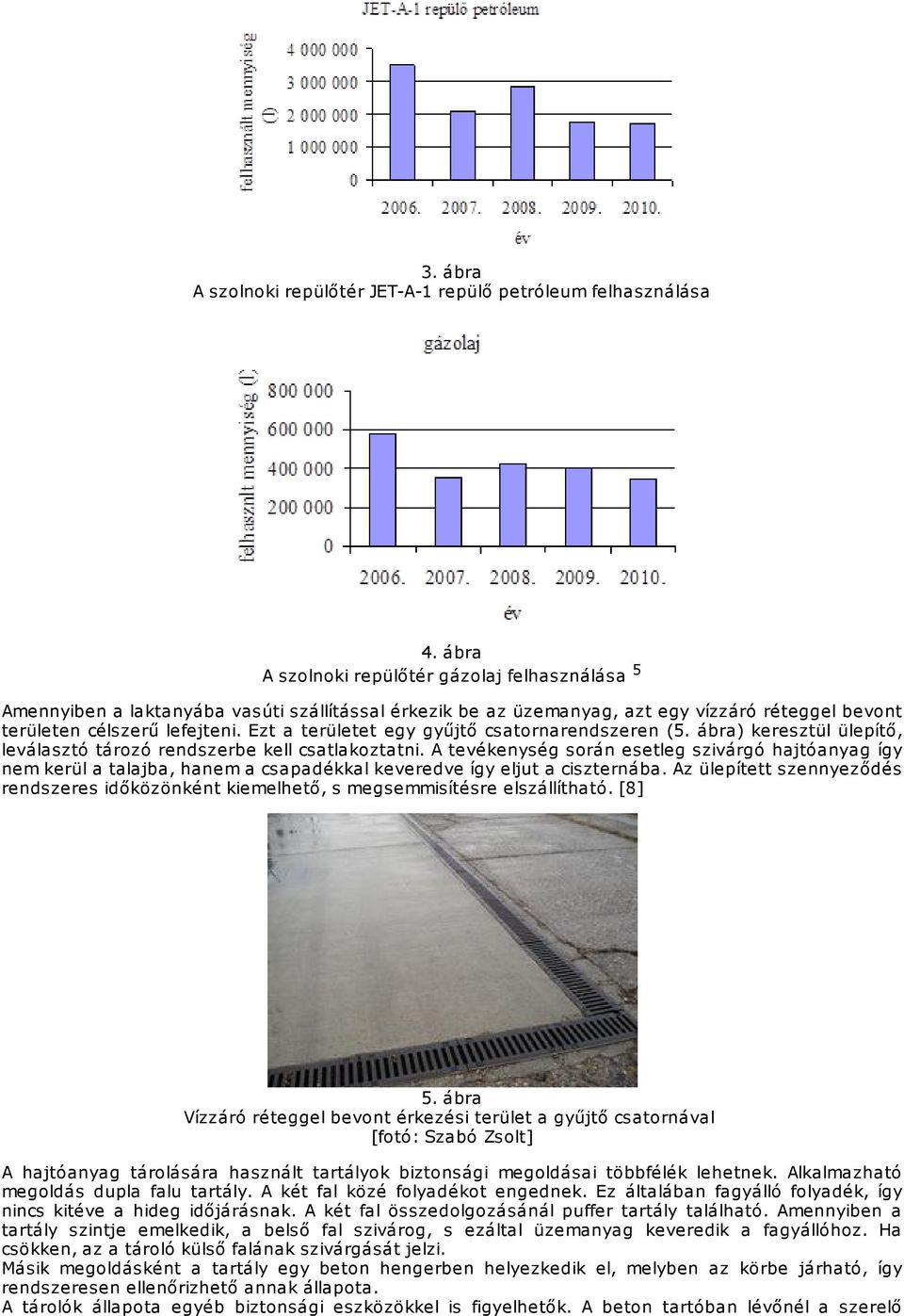 Ezt a területet egy gyűjtő csatornarendszeren (5. ábra) keresztül ülepítő, leválasztó tározó rendszerbe kell csatlakoztatni.