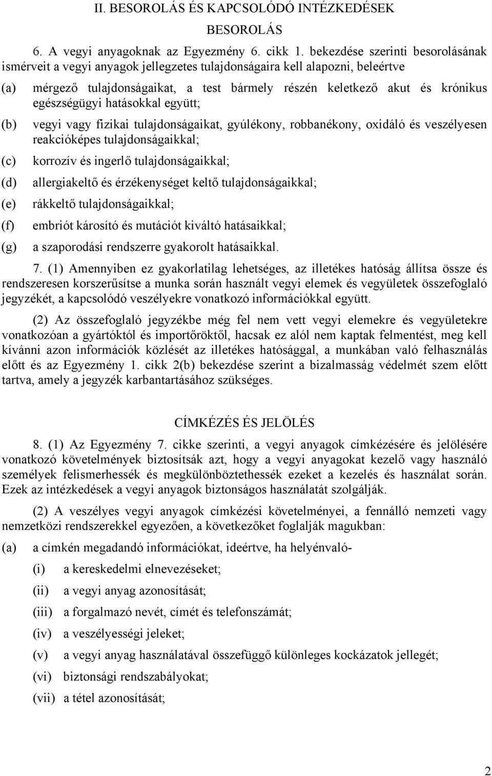 egészségügyi hatásokkal együtt; (b) vegyi vagy fizikai tulajdonságaikat, gyúlékony, robbanékony, oxidáló és veszélyesen reakcióképes tulajdonságaikkal; (c) korrozív és ingerlő tulajdonságaikkal; (d)