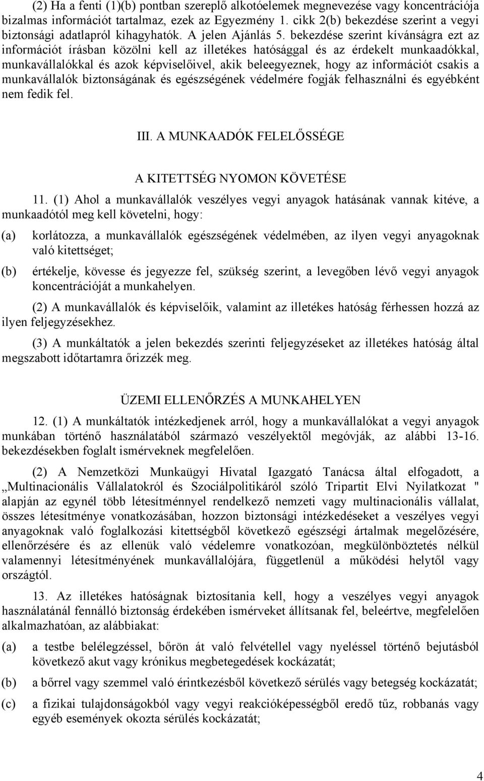 bekezdése szerint kívánságra ezt az információt írásban közölni kell az illetékes hatósággal és az érdekelt munkaadókkal, munkavállalókkal és azok képviselőivel, akik beleegyeznek, hogy az