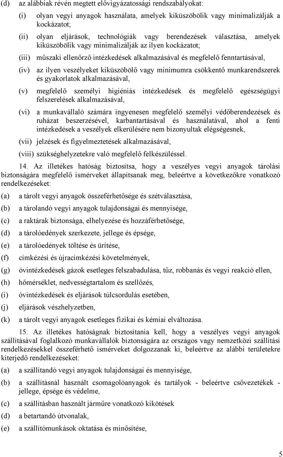 kiküszöbölő vagy minimumra csökkentő munkarendszerek és gyakorlatok alkalmazásával, (v) megfelelő személyi higiéniás intézkedések és megfelelő egészségügyi felszerelések alkalmazásával, (vi) a