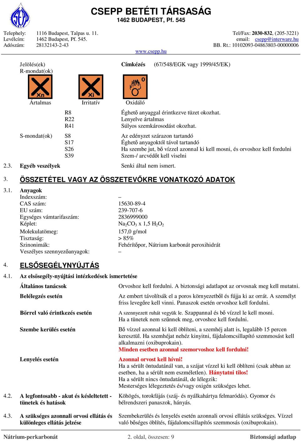 Szem-/ arcvédőt kell viselni 2.3. Egyéb veszélyek Senki által nem ismert. 3. ÖSSZETÉTEL VAGY AZ ÖSSZETEVŐKRE VONATKOZÓ ADATOK 3.1.