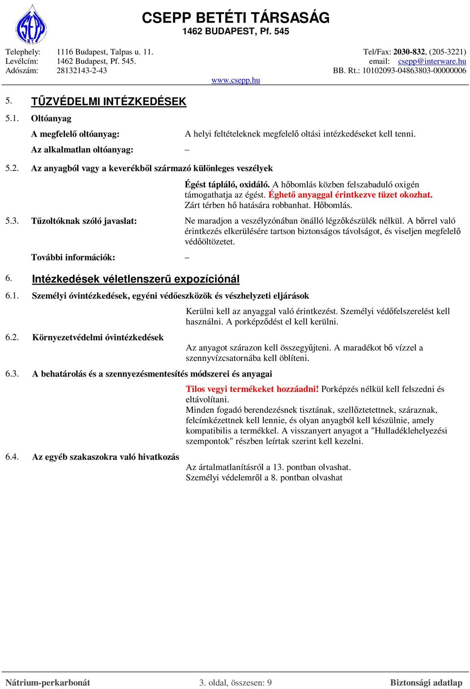 A hőbomlás közben felszabaduló oxigén támogathatja az égést. Éghető anyaggal érintkezve tüzet okozhat. Zárt térben hő hatására robbanhat. Hőbomlás. 5.3.