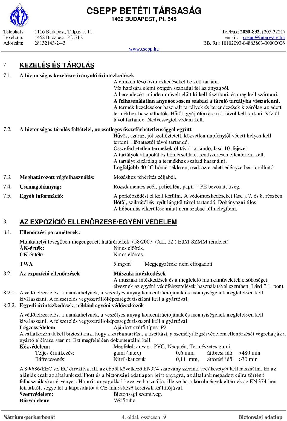 A termék kezelésekor használt tartályok és berendezések kizárólag az adott termékhez használhatók. Hőtől, gyújtóforrásoktól távol kell tartani. Víztől távol tartandó. Nedvességtől védeni kell. 7.2.