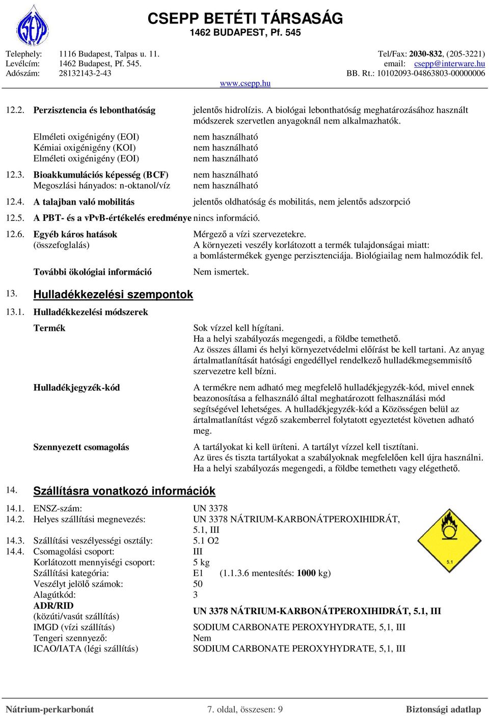 A talajban való mobilitás jelentős oldhatóság és mobilitás, nem jelentős adszorpció 12.5. A PBT- és a vpvb-értékelés eredménye nincs információ. 12.6.