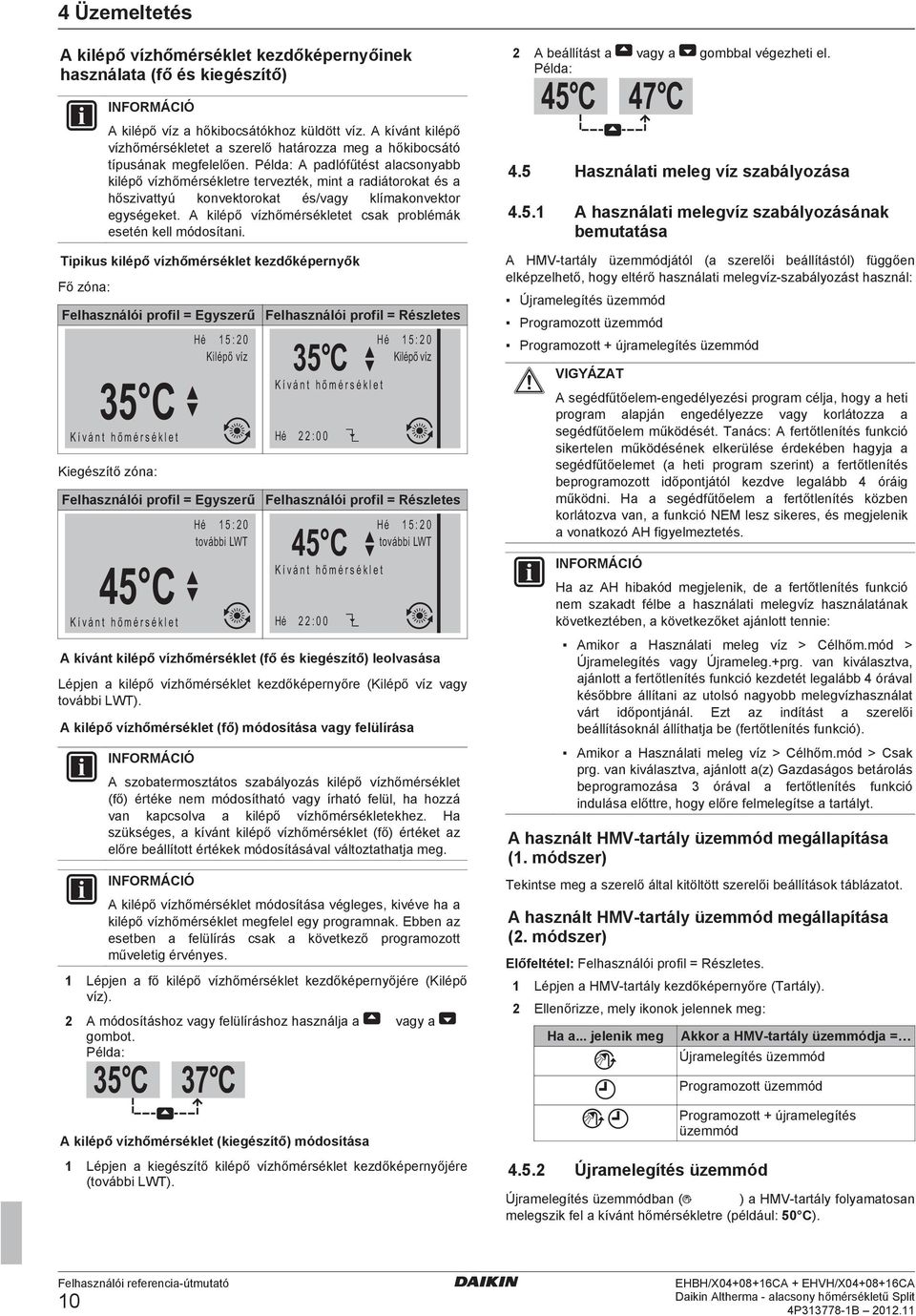 Példa: A padlófűtést alacsonyabb kilépő vízhőmérsékletre tervezték, mint a radiátorokat és a hőszivattyú konvektorokat és/vagy klímakonvektor egységeket.