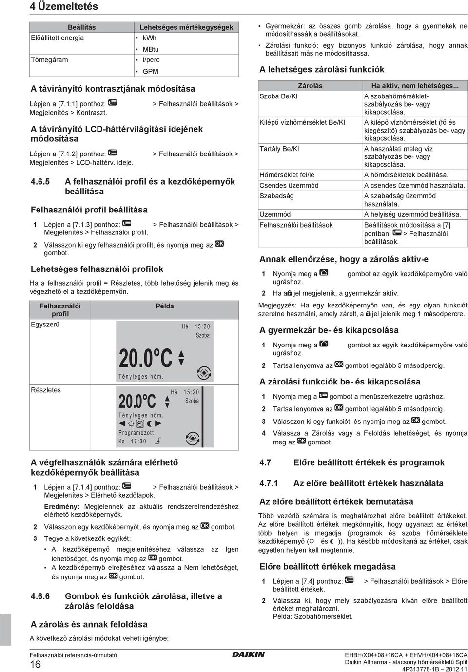 1] ponthoz: > Felhasználói beállítások > Megjelenítés > Kontraszt. A távirányító LCD-háttérvilágítási idejének módosítása Lépjen a [7.1.2] ponthoz: > Felhasználói beállítások > Megjelenítés > LCD-háttérv.