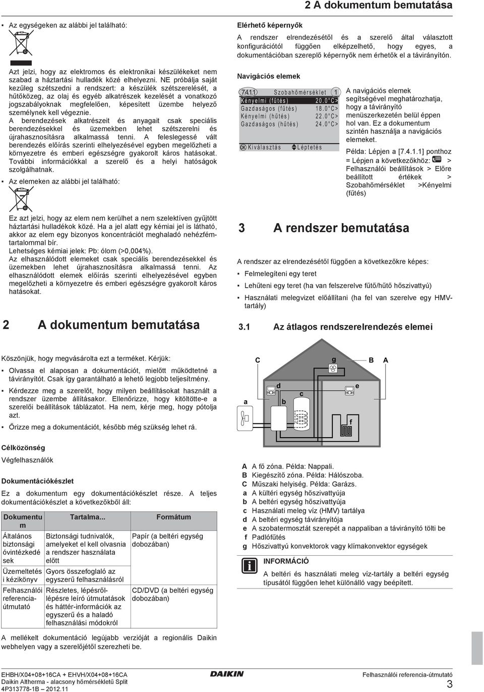 személynek kell végeznie. A berendezések alkatrészeit és anyagait csak speciális berendezésekkel és üzemekben lehet szétszerelni és újrahasznosításra alkalmassá tenni.