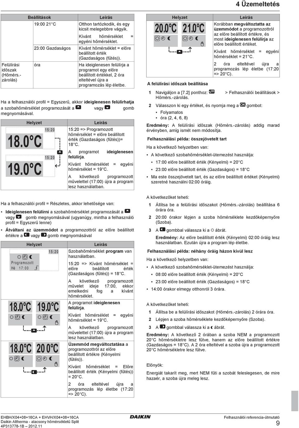 óra Ha ideiglenesen felülírja a programot egy előre beállított értékkel, 2 óra elteltével újra a programozás lép életbe.