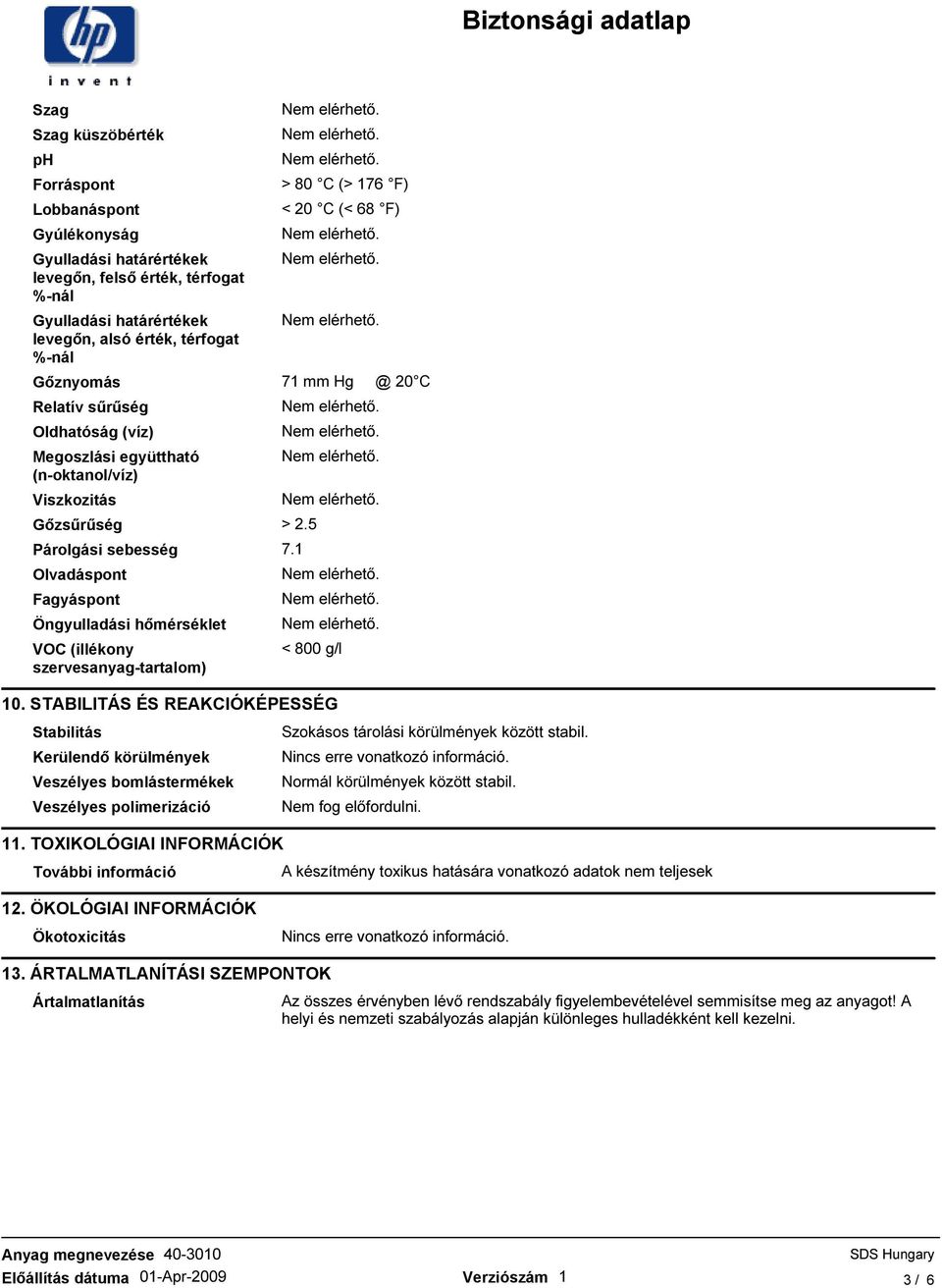 5 Párolgási sebesség Olvadáspont Fagyáspont Öngyulladási hımérséklet VOC (illékony szervesanyag-tartalom) 7.1 < 800 g/l 10.