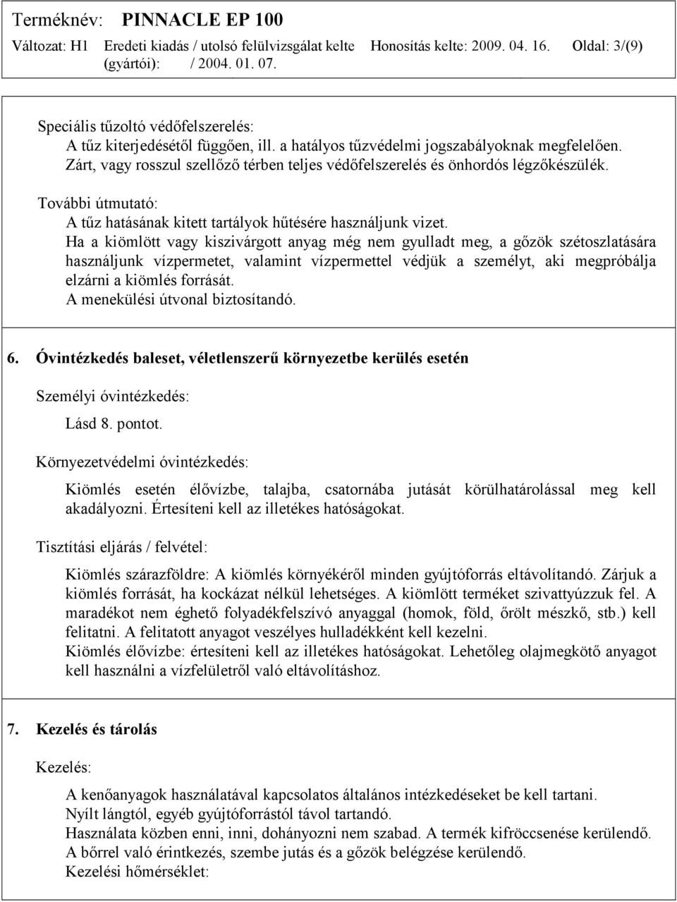 Ha a kiömlött vagy kiszivárgott anyag még nem gyulladt meg, a gőzök szétoszlatására használjunk vízpermetet, valamint vízpermettel védjük a személyt, aki megpróbálja elzárni a kiömlés forrását.