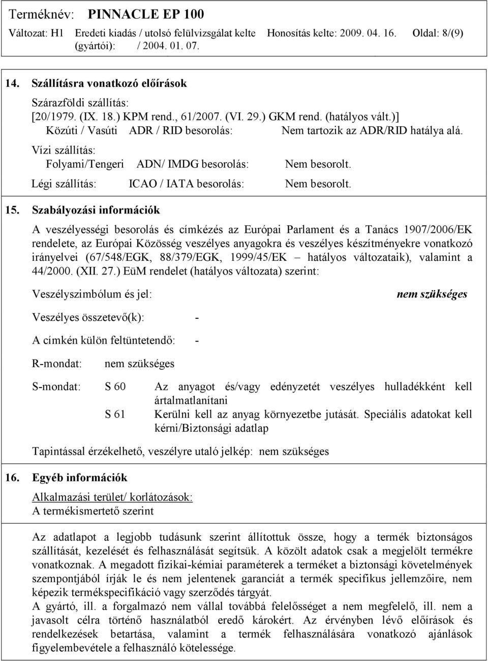 Szabályozási információk A veszélyességi besorolás és címkézés az Európai Parlament és a Tanács 1907/2006/EK rendelete, az Európai Közösség veszélyes anyagokra és veszélyes készítményekre vonatkozó