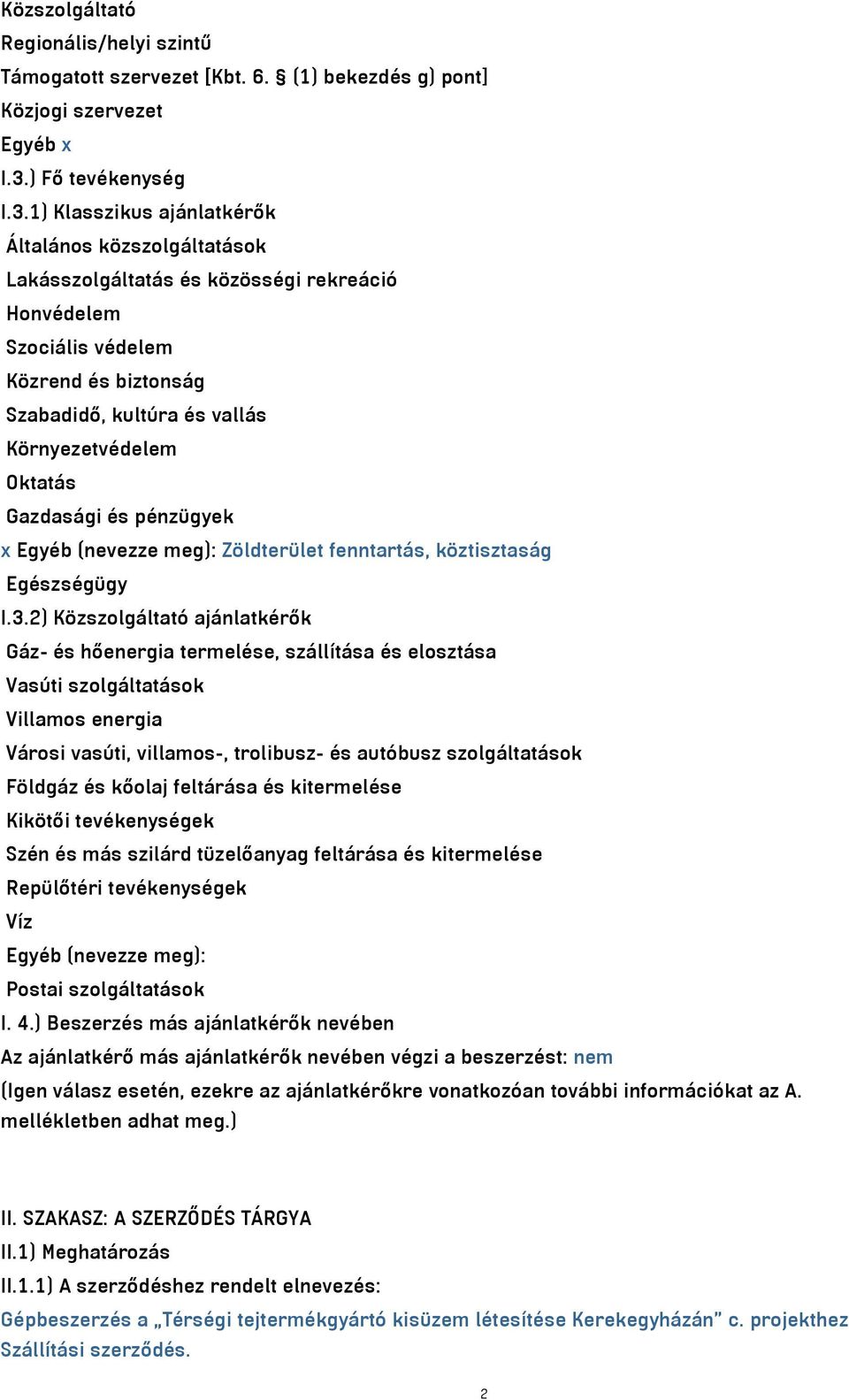 1) Klasszikus ajánlatkérők Általános közszolgáltatások Lakásszolgáltatás és közösségi rekreáció Honvédelem Szociális védelem Közrend és biztonság Szabadidő, kultúra és vallás Környezetvédelem Oktatás