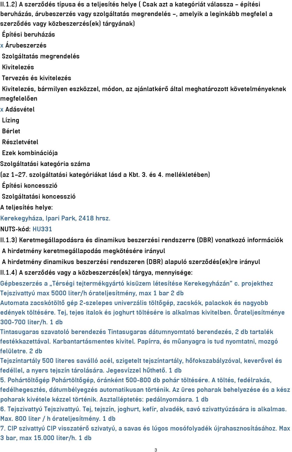 követelményeknek megfelelően x Adásvétel Lízing Bérlet Részletvétel Ezek kombinációja Szolgáltatási kategória száma (az 1 27. szolgáltatási kategóriákat lásd a Kbt. 3. és 4.