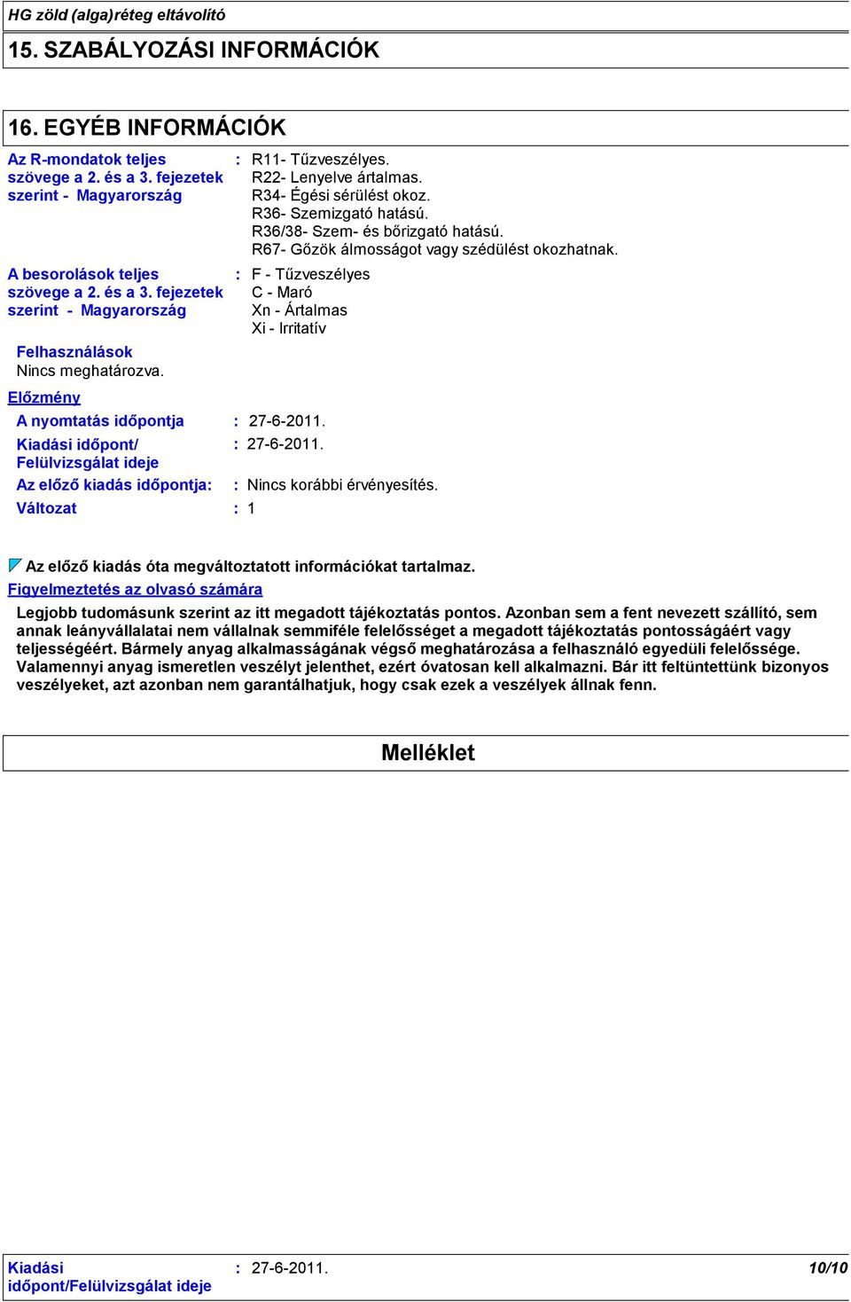 F - Tűzveszélyes C - Maró Xn - Ártalmas Xi - Irritatív Előzmény A nyomtatás időpontja időpont/ Felülvizsgálat ideje Az előző kiadás időpontja Változat 27-6-2011. 27-6-2011. Nincs korábbi érvényesítés.