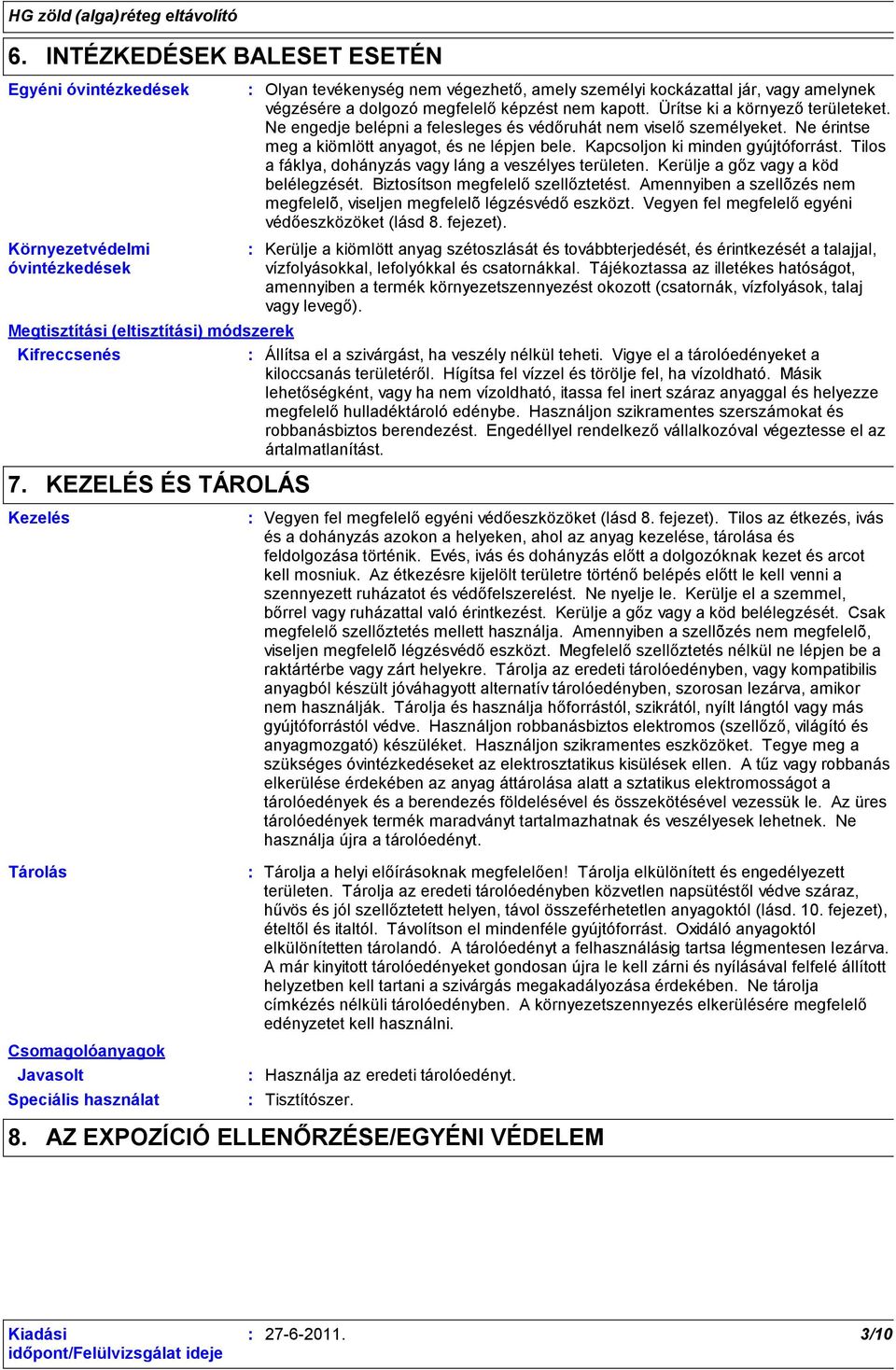 Kapcsoljon ki minden gyújtóforrást. Tilos a fáklya, dohányzás vagy láng a veszélyes területen. Kerülje a gőz vagy a köd belélegzését. Biztosítson megfelelő szellőztetést.