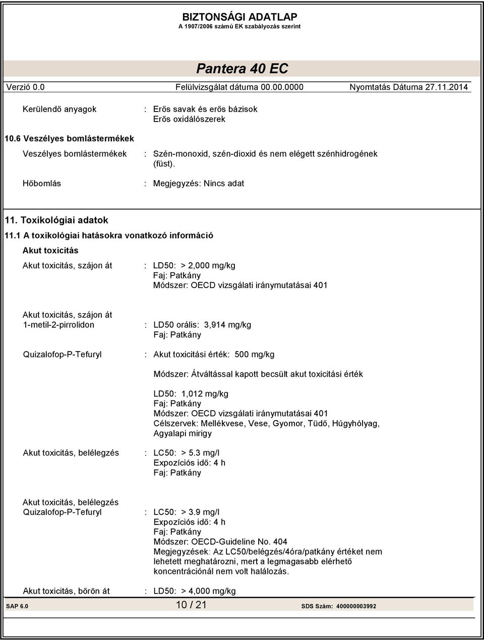 1-metil-2-pirrolidon : LD50 orális: 3,914 mg/kg Faj: Patkány : Akut toxicitási érték: 500 mg/kg Módszer: Átváltással kapott becsült akut toxicitási érték LD50: 1,012 mg/kg Faj: Patkány Módszer: OECD