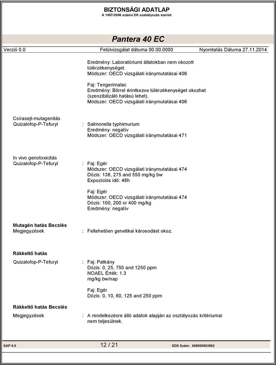 OECD vizsgálati iránymutatásai 474 Dózis: 138, 275 and 550 mg/kg bw : 48h Faj: Egér Módszer: OECD vizsgálati iránymutatásai 474 Dózis: 100, 200 or 400 mg/kg Eredmény: negatív Mutagén hatás Becslés