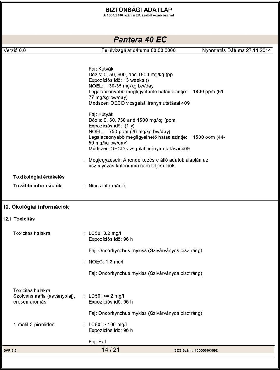 kritériumai nem teljesülnek. Toxikológiai értékelés További információk : Nincs információ. 12. Ökológiai információk 12.1 Toxicitás Toxicitás halakra : LC50: 8.