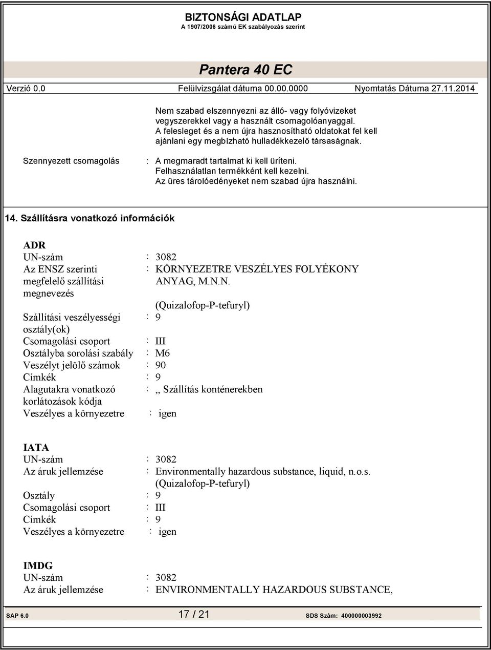 Az üres tárolóedényeket nem szabad újra használni. 14. Szállításra vonatkozó információk ADR UN-