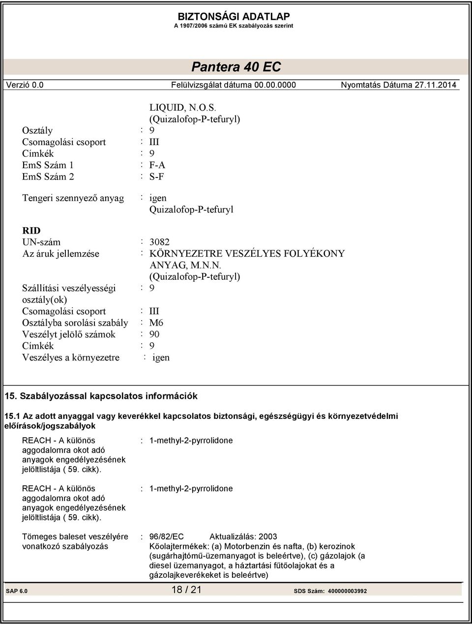 FOLYÉKONY ANYAG, M.N.N. (Quizalofop-P-tefuryl) Szállítási veszélyességi : 9 osztály(ok) Csomagolási csoport : III Osztályba sorolási szabály : M6 : 90 Címkék : 9 Veszélyes a környezetre : igen 15.