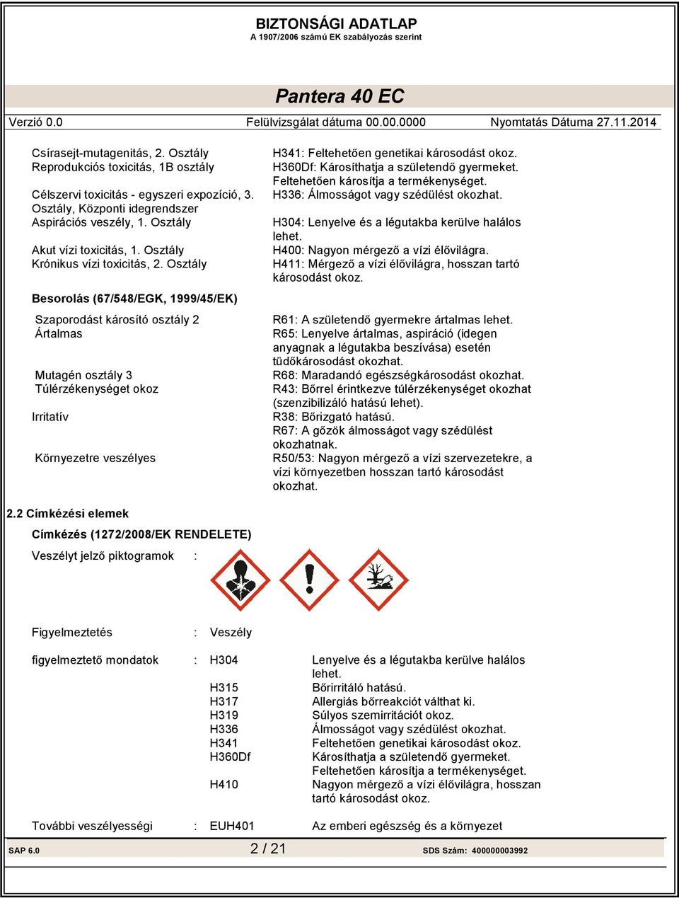 Besorolás (67/548/EGK, 1999/45/EK) H336: Álmosságot vagy szédülést okozhat. H304: Lenyelve és a légutakba kerülve halálos lehet.