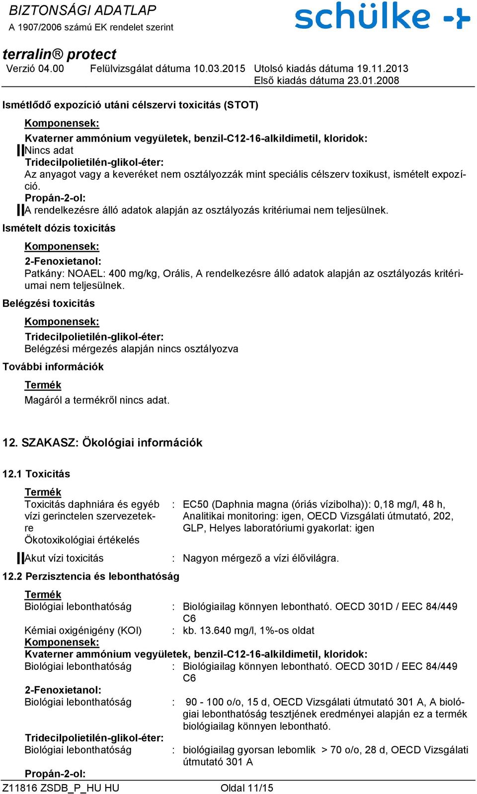 Ismételt dózis toxicitás Patkány: NOAEL: 400 mg/kg, Orális,  Belégzési toxicitás Belégzési mérgezés alapján nincs osztályozva További információk Magáról a termékről nincs adat. 12.