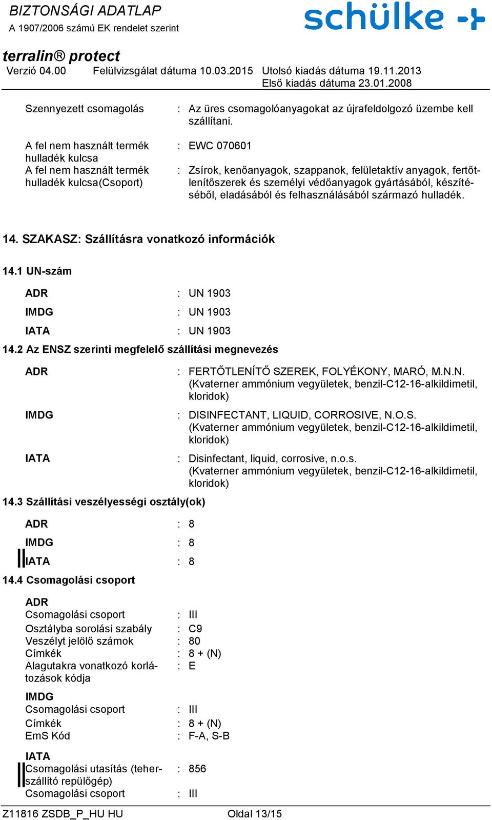 SZAKASZ: Szállításra vonatkozó információk 14.1 UN-szám ADR : UN 1903 IMDG : UN 1903 IATA : UN 1903 14.2 Az ENSZ szerinti megfelelő szállítási megnevezés ADR IMDG IATA 14.