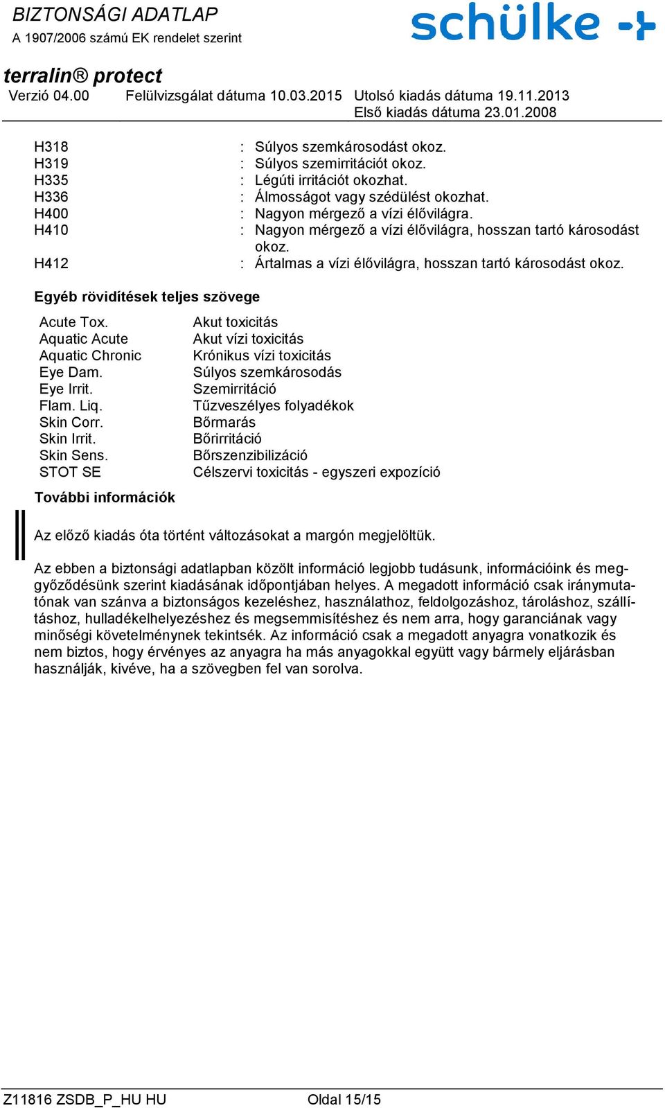 Aquatic Acute Aquatic Chronic Eye Dam. Eye Irrit. Flam. Liq. Skin Corr. Skin Irrit. Skin Sens.