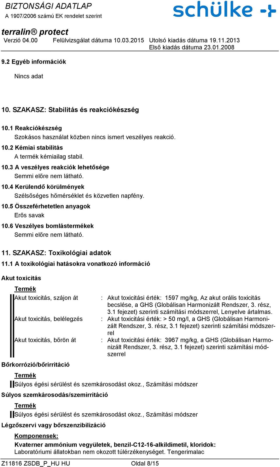 6 Veszélyes bomlástermékek Semmi előre nem látható. 11. SZAKASZ: Toxikológiai adatok 11.